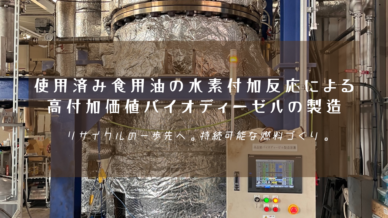 銀色の断熱材で覆われた巨大な製造設備と制御盤の写真を背景に、「使用済み食用油の水素付加反応による高付加価値バイオディーゼルの製造 リサイクルの一歩先へ。持続可能な燃料づくり。」という白い文字が中央に配置された写真