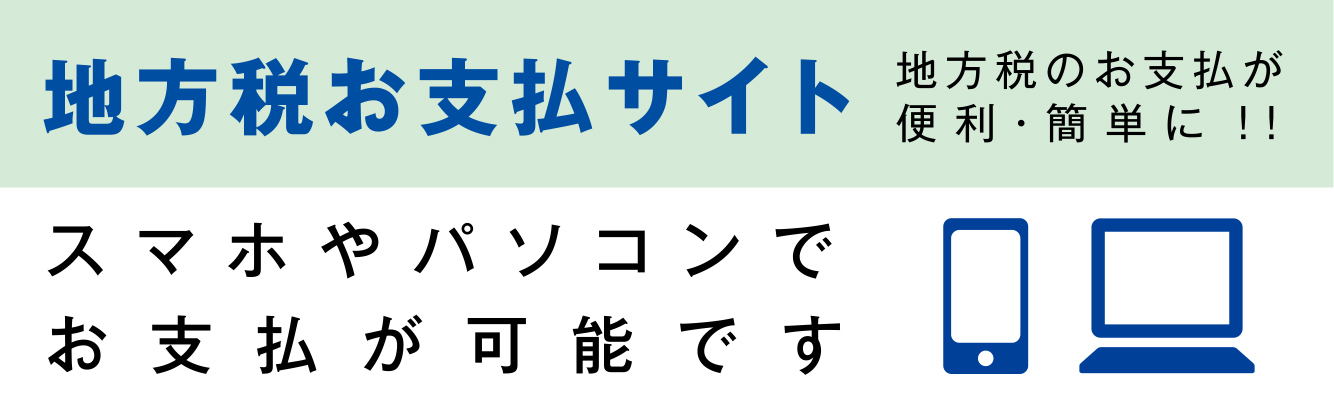地方税お支払いサイトスマホやパソコンでお支払が可能です(地方税お支払サイトページへリンク)