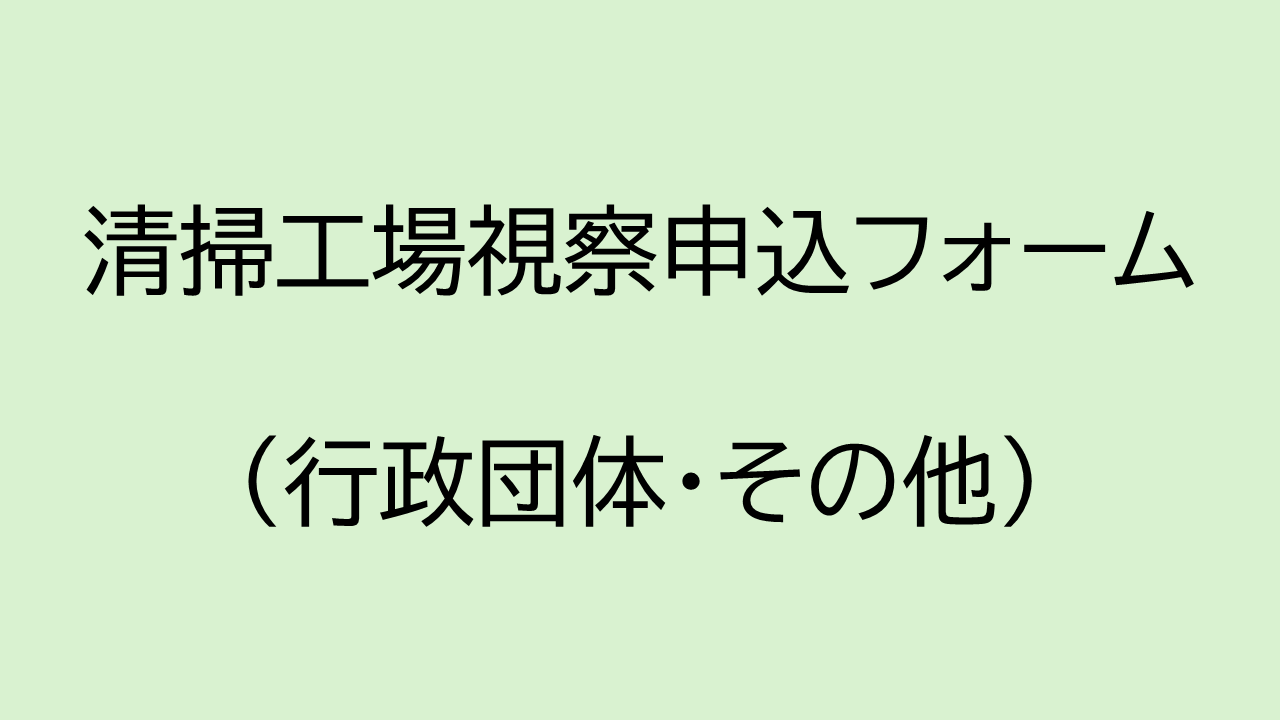 清掃工場視察申込フォーム行政団体・その他