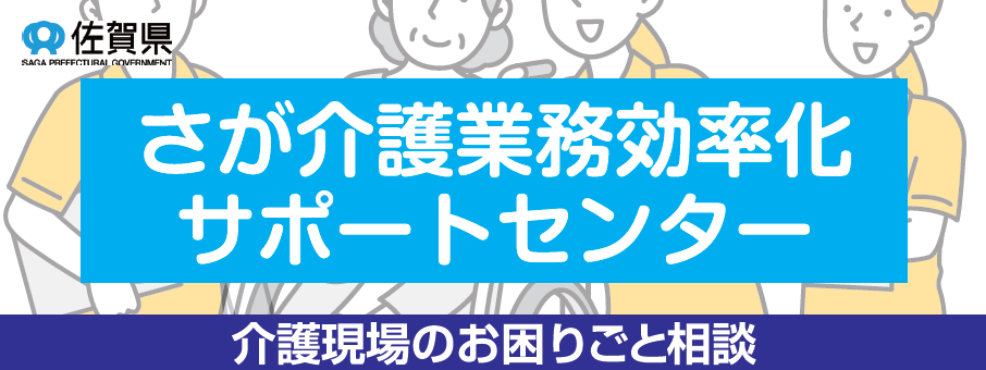 背景に介護スタッフと高齢者の笑顔のイラスト、下部に「介護現場のお困りごと相談」という文字を添えた、佐賀県のロゴ入り「さが介護業務効率化サポートセンター」バナー画像