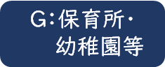 G:保育所・幼稚園等